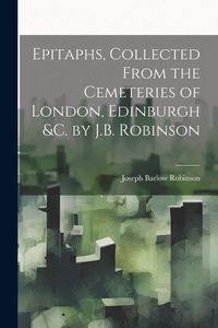Produktbild: Epitaphs, Collected From the Cemeteries of London, Edinburgh &c. by J.B. Robinson