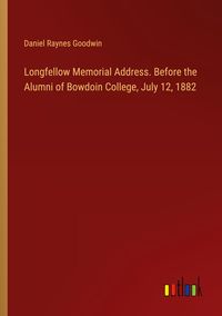 Produktbild: Longfellow Memorial Address. Before the Alumni of Bowdoin College, July 12, 1882