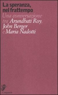 Produktbild: La speranza, nel frattempo. Una conversazione tra Arundhati Roy, John Berger e Maria Nadotti