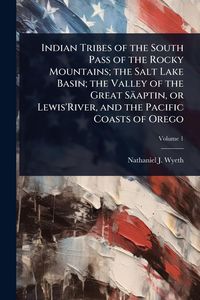 Produktbild: Indian Tribes of the South Pass of the Rocky Mountains; the Salt Lake Basin; the Valley of the Great S&auml;aptin, or Lewis'River, and the Pacific Coasts o