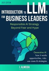 Produktbild: Introduction to LLMs for Business Leaders: Responsible AI Strategy Beyond Fear and Hype (Byte-Sized Learning Series)