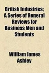 Produktbild: British Industries; A Series of General Reviews for Business Men and Students