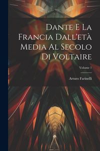 Produktbild: Dante E La Francia Dall'et&agrave; Media Al Secolo Di Voltaire; Volume 1