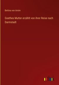Produktbild: Goethes Mutter erz&auml;hlt von ihrer Reise nach Darmstadt