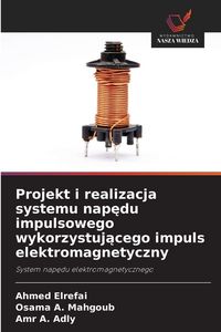 Produktbild: Projekt i realizacja systemu napędu impulsowego wykorzystującego impuls elektromagnetyczny