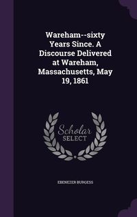 Produktbild: Wareham--sixty Years Since. A Discourse Delivered at Wareham, Massachusetts, May 19, 1861