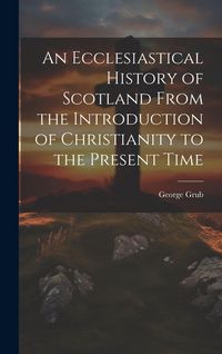 Produktbild: An Ecclesiastical History of Scotland From the Introduction of Christianity to the Present Time