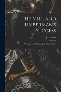 Produktbild: The Mill and Lumberman's Success: A Treatise On the Care of All Kinds of Saws