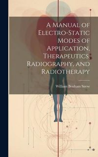 Produktbild: A Manual of Electro-Static Modes of Application, Therapeutics, Radiography, and Radiotherapy