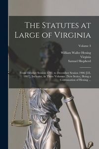 Produktbild: The Statutes at Large of Virginia: From October Session 1792, to December Session 1906 [I.E. 1807], Inclusive, in Three Volumes, (New Series, ) Being