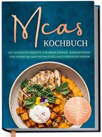 Produktbild: MCAS Kochbuch: Die leckersten Rezepte f&uuml;r mehr Energie, Wohlbefinden und innere Balance bei Mastzellaktivierungssyndrom - inkl. 30-Tage-Ern&auml;hrungsplan, Saisonkalender, Aufstrichen, Getr&auml;nken uvm.