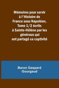 Produktbild: M&eacute;moires pour servir &agrave; l'Histoire de France sous Napol&eacute;on, Tome 1/2 &eacute;crits &agrave; Sainte-H&eacute;l&egrave;ne par les g&eacute;n&eacute;raux qui ont partag&eacute; sa captivit&eacute;