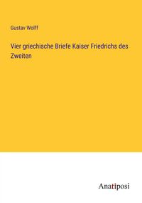 Produktbild: Vier griechische Briefe Kaiser Friedrichs des Zweiten