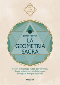 Produktbild: La geometria sacra. Scopri il maestoso flusso dell'universo, la cui architettura simbolica pu&ograve; risvegliare energie superiori