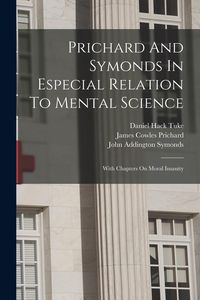 Produktbild: Prichard And Symonds In Especial Relation To Mental Science: With Chapters On Moral Insanity