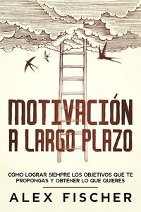 Produktbild: Motivaci&oacute;n a Largo Plazo: C&oacute;mo Lograr Siempre los Objetivos que te Propongas y Obtener lo que Quieres