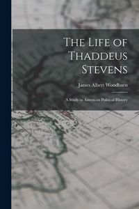 Produktbild: The Life of Thaddeus Stevens: A Study in American Political History