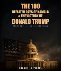 Produktbild: The 100 Defeated Days Of Kamala & The Victory Of Donald Trump