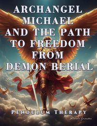 Produktbild: Archangel Michael and the Path to Freedom from Demon Berial