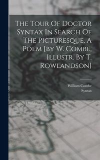 Produktbild: The Tour Of Doctor Syntax In Search Of The Picturesque, A Poem [by W. Combe, Illustr. By T. Rowlandson]