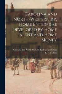 Produktbild: Carolina and North-Western Ry. Home Enterprise Developed by Home Talent and Home Money