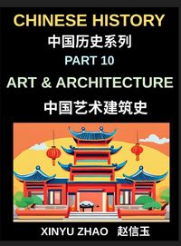 Produktbild: Chinese History Chronicles (Part 10)- Art and Architecture Through the Ages, Temples, Palaces, Calligraphy, and Traditional Cultural Heritage Explained