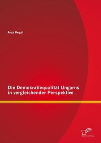 Produktbild: Die Demokratiequalit&auml;t Ungarns in vergleichender Perspektive