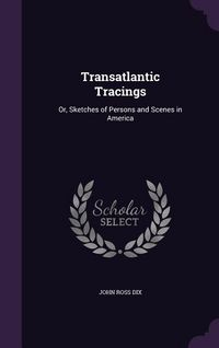 Produktbild: Transatlantic Tracings: Or, Sketches of Persons and Scenes in America