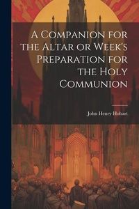 Produktbild: A Companion for the Altar or Week's Preparation for the Holy Communion