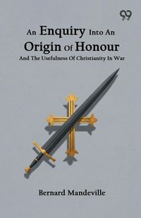 Produktbild: An Enquiry Into An Origin Of Honour And The Usefulness Of Christianity In War