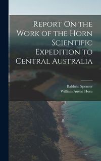 Produktbild: Report On the Work of the Horn Scientific Expedition to Central Australia