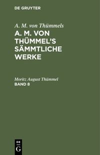 Produktbild: A. M. von Th&uuml;mmel&rsquo;s S&auml;mmtliche Werke. Band 8