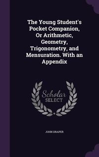 Produktbild: The Young Student's Pocket Companion, Or Arithmetic, Geometry, Trigonometry, and Mensuration. With an Appendix