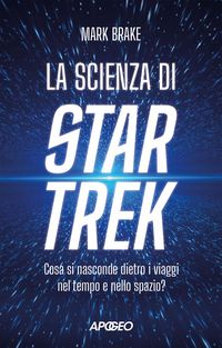 Produktbild: La scienza di Star Trek. Cosa si nasconde dietro i viaggi nel tempo e nello spazio