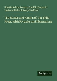 Produktbild: The Homes and Haunts of Our Elder Poets. With Portraits and Illustrations