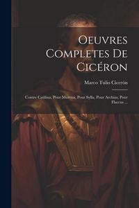 Produktbild: Oeuvres Completes De Cic&eacute;ron: Contre Catilina, Pour Murena, Pour Sylla, Pour Archias, Pour Flaccus ...