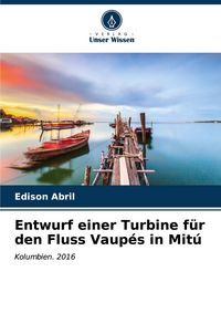 Produktbild: Entwurf einer Turbine f&uuml;r den Fluss Vaup&eacute;s in Mit&uacute;