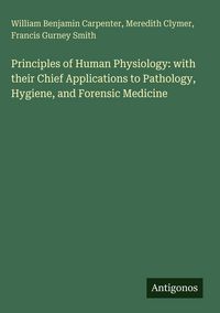 Produktbild: Principles of Human Physiology: with their Chief Applications to Pathology, Hygiene, and Forensic Medicine
