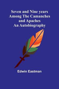 Produktbild: Seven and Nine years Among the Camanches and Apaches