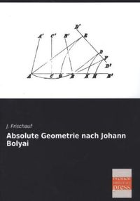 Bild vom Artikel Absolute Geometrie nach Johann Bolyai vom Autor J. Frischauf