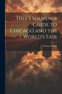 Produktbild: Hill's Souvenir Guide to Chicago and the World's Fair
