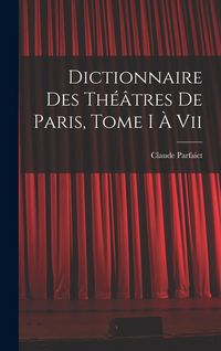 Produktbild: Dictionnaire Des Th&eacute;&acirc;tres De Paris, Tome I &Agrave; Vii