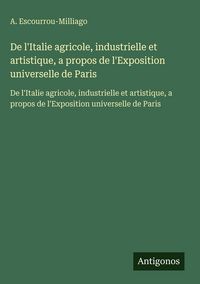 Produktbild: De l'Italie agricole, industrielle et artistique, a propos de l'Exposition universelle de Paris