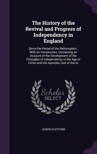 Produktbild: The History of the Revival and Progress of Independency in England: Since the Period of the Reformation; With an Introduction, Containing an Account o