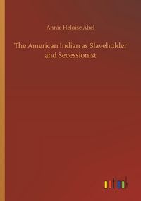 Produktbild: The American Indian as Slaveholder and Secessionist
