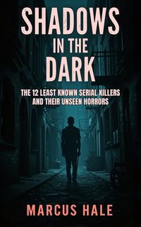 Produktbild: Shadows in the Dark: The 12 Least Known Serial Killers and Their Unseen Horrors