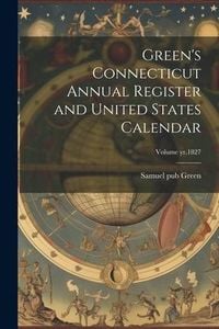 Produktbild: Green's Connecticut Annual Register and United States Calendar; Volume yr.1827