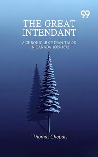 Produktbild: Great Intendant: A Chronicle Of Jean Talon In Canada 1665-1672