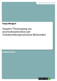 Produktbild: Negative &Uuml;berzeugung aus psychodynamischem und verhaltenstherapeutischem Blickwinkel