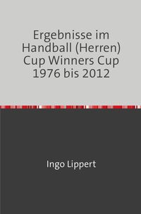 Bild vom Artikel Ergebnisse im Handball (Herren) Cup Winners Cup 1976 bis 2012 vom Autor Ingo Lippert